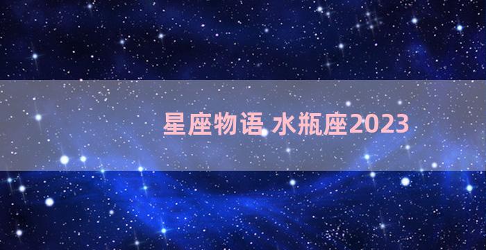 星座物语 水瓶座2023